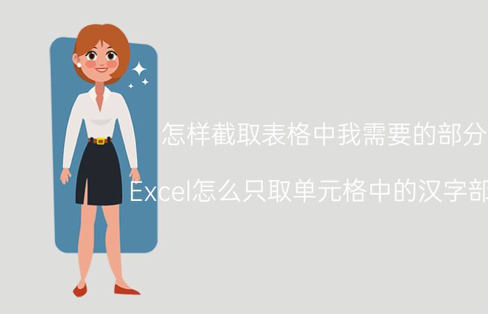 怎样截取表格中我需要的部分 Excel怎么只取单元格中的汉字部分？